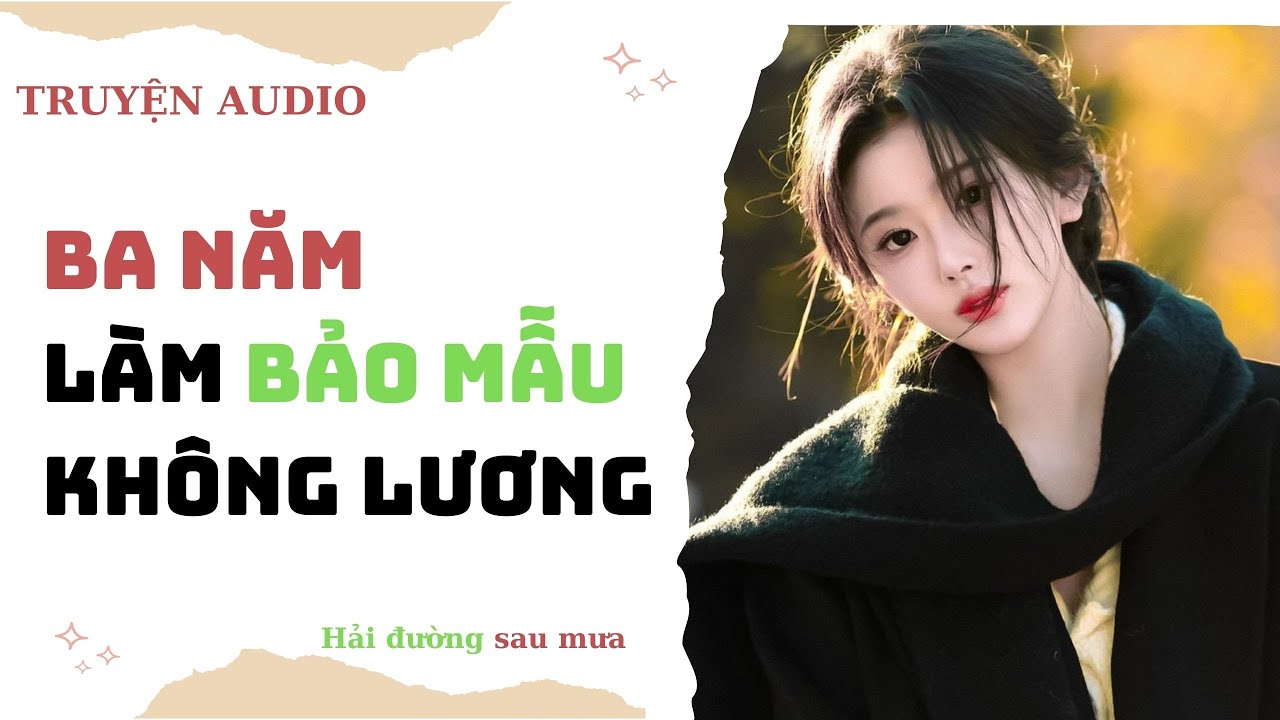 Ba năm làm bảo mẫu không công (Full) | Hải đường sau mưa truyện số 36