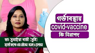 গর্ভাবস্থায় কোভিড ভ্যাকসিন কি  নিরাপদ | Is Covid vaccine safe in pregnancy | ডাঃ সুমাইয়া বারী