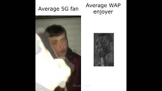 Average 5G fan vs Average WAP enjoyer