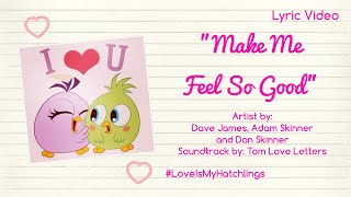 Make Me Feel So Good by Tom Love Letters (Official Lyric Video) ❤️🎵🎶 #LoveIsMyHatchlings 💛🐦