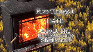 Five Thing I HATE About My Hearthstone Shelburne Wood Stove