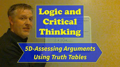 Logic and Critical Thinking-Lecture 5, Extra Lesson D: Assessing Arguments Using Truth Tables