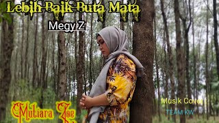 LEBIH BAIK BUTA MATA - MEGY Z ( COVER ) - MUTIARA ZOE