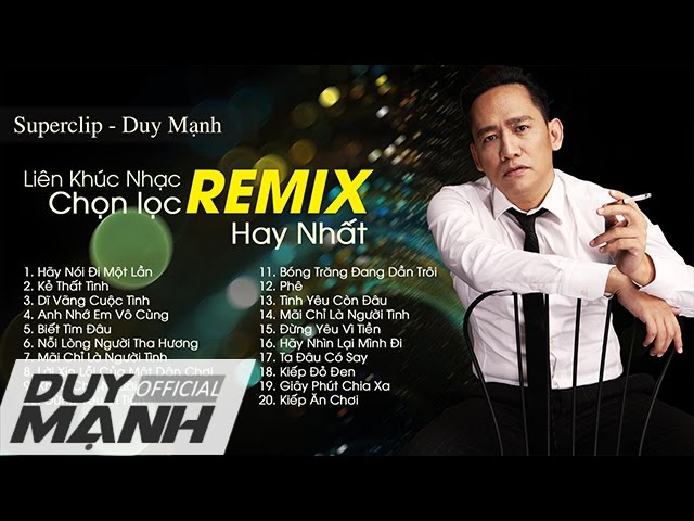 Đẳng cấp của ca sĩ Duy Mạnh trong những bài hát Remix cực hay - Liên khúc nhạc Duy Mạnh chọn lọc class=