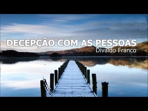 A DECEPÇÃO COM AS PESSOAS - Divaldo Franco