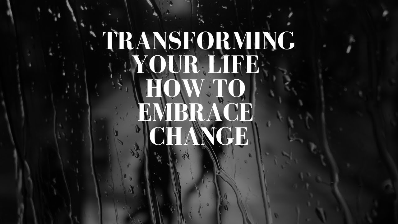 Transforming Your Life How to Embrace Change - YouTube