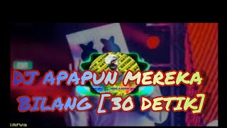 DJ APAPUN MEREKA BILANG TEKADKU TAKKAN HILANG { 30 DETIK }