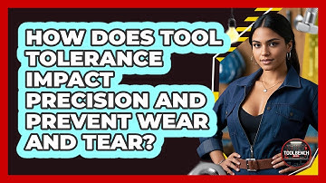 How Does Tool Tolerance Impact Precision And Prevent Wear And Tear? - ToolBench Pros