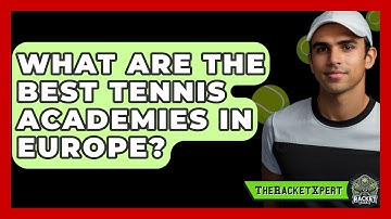What Are The Best Tennis Academies In Europe? - The Racket Xpert