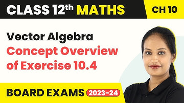 Concept Overview of Exercise 10.4-Vector Algebra | Class 12 Maths Chapter 10 (2022-23)| CBSE/IIT-JEE