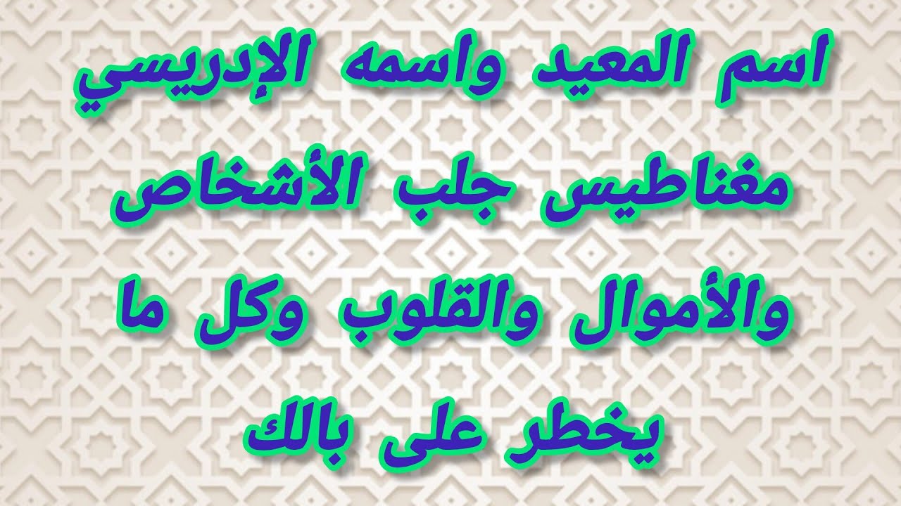 اسم المعيد واسمه الإدريسي مغناطيس جلب الأشخاص والأموال والقلوب وكل ما يخطر على بالك