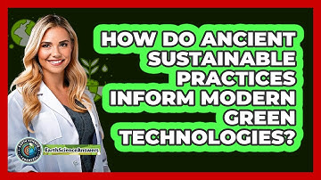 How Do Ancient Sustainable Practices Inform Modern Green Technologies? - Earth Science Answers