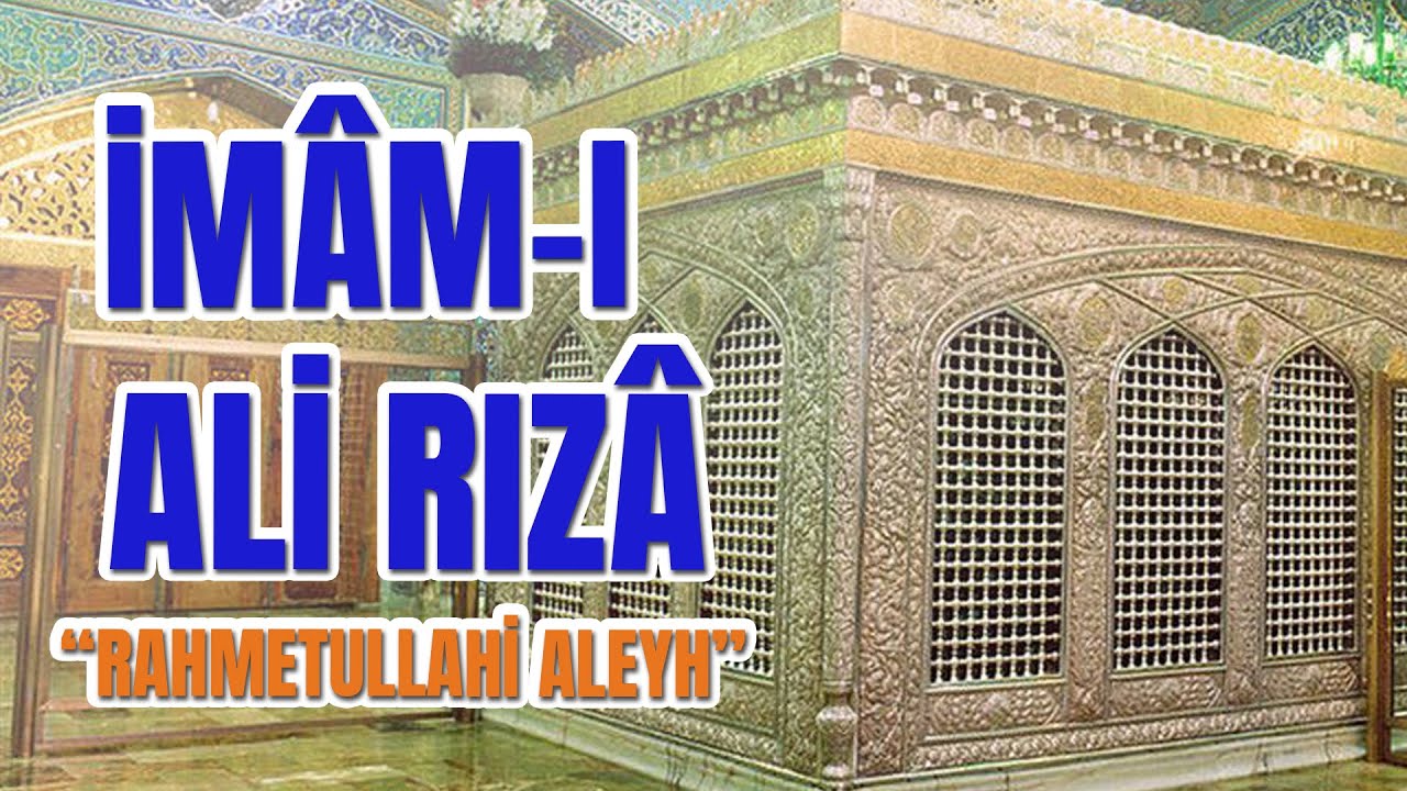 İmâm-ı Ali Rızâ “Rahmetullahi Aleyh” - On İki İmâmın Sekizincisi