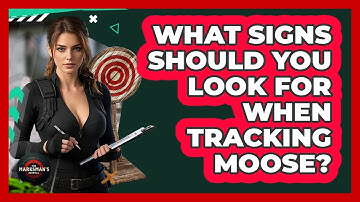 What Signs Should You Look For When Tracking Moose? - The Marksman
