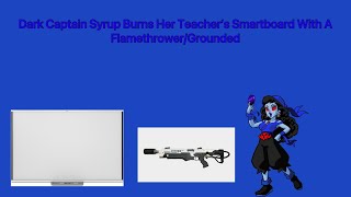 Celebrity Dark Captain Syrup Burns Her Teacher's Smartboard with a Flamethrower/Grounded Wealth