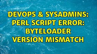 Celebrity DevOps & SysAdmins: Perl script error: byteloader version mismatch Profile