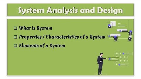 02 - System Analysis and Design | What is system | Elements of system | Properties of system