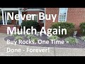 Never Buy Mulch Again.  Buy Rock.  One Time = Done - Forever!