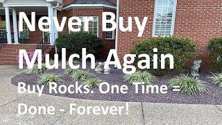 Never Buy Mulch Again.  Buy Rock.  One Time = Done - Forever!
