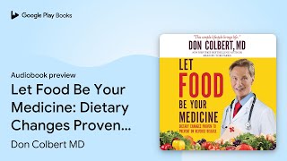 Let Food Be Your Medicine: Dietary Changes… by Don Colbert MD · Audiobook preview