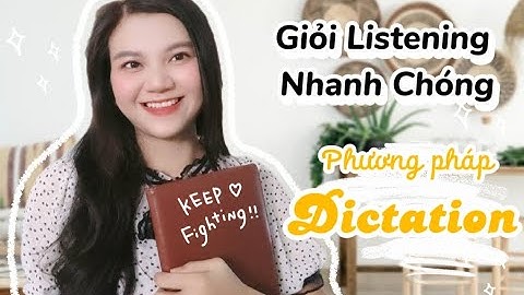 Giỏi Listening Nhờ Phương Pháp Này - Cách Mình Luyện Nghe Từ Cơ Bản -    Phương Pháp Dictation