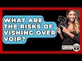 What Are The Risks Of Vishing Over VoIP? - TheEmailToolbox.com