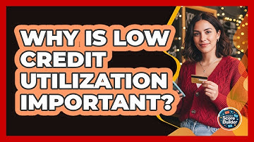 Why Is Low Credit Utilization Important?