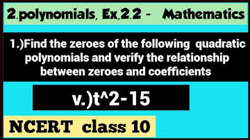 t2-15 zeroes, find the zeroes of t^2-15 and verify the relationship between zeroes and coefficients