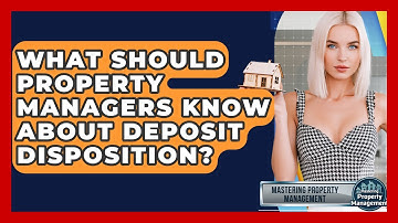 What Should Property Managers Know About Deposit Disposition? - Mastering Property Management