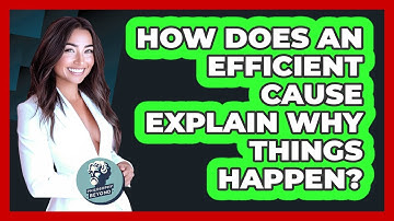 How Does An Efficient Cause Explain Why Things Happen? - Philosophy Beyond