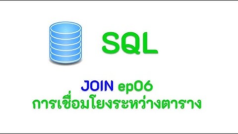 SQL JOIN : การเชื่อมโยงกันระหว่างตาราง  ep06