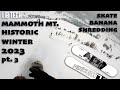 SKATE BANANA SHRED - #Februburied  Historic #mammothmountain  Winter 2023 - pt. 3