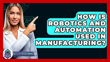 How Is Robotics And Automation Used In Manufacturing? - Next LVL Programming