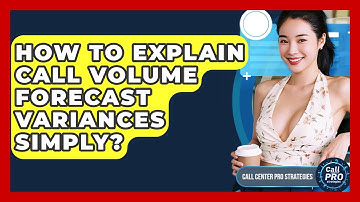 How To Explain Call Volume Forecast Variances Simply? - Call Center Pro Strategies
