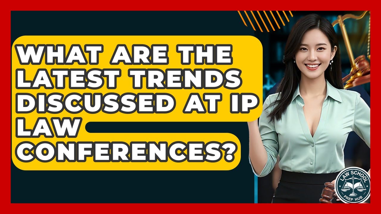 What Are The Latest Trends Discussed At IP Law Conferences? - Law School Prep Hub