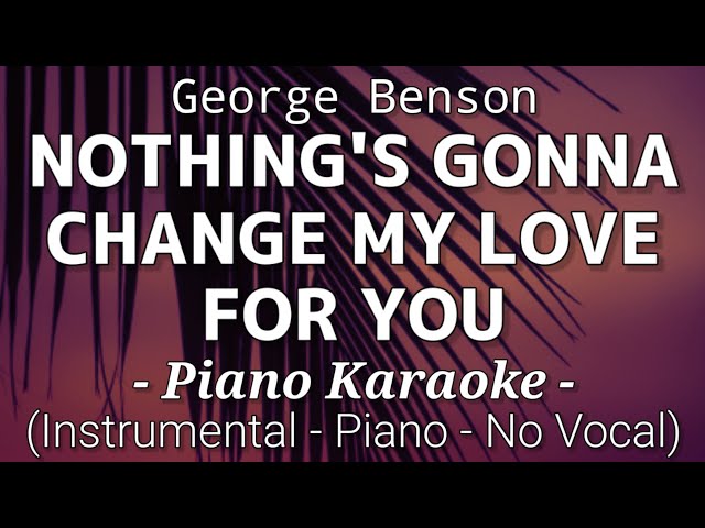Nothing's Gonna Change My Love For You - George Benson (Piano Karaoke)🎤 class=