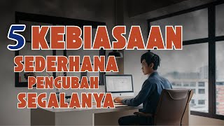 Ubah Hidupmu Dengan 5 Kebiasaan Sederhana Ini
