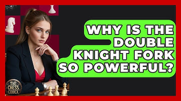 Why Is The Double Knight Fork So Powerful? - The Chess Codex