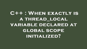 C++ : When exactly is a thread_local variable declared at global scope initialized?