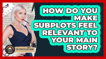 How Do You Make Subplots Feel Relevant To Your Main Story? - The Storytellers Room