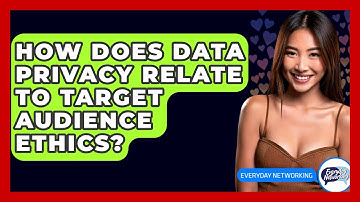 How Does Data Privacy Relate To Target Audience Ethics? - Everyday-Networking
