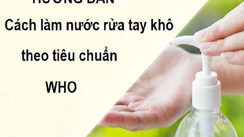 Cách Làm Nước Rửa Tay Khô Tại Nhà Đơn Giản | Theo Tiêu Chuẩn WHO
