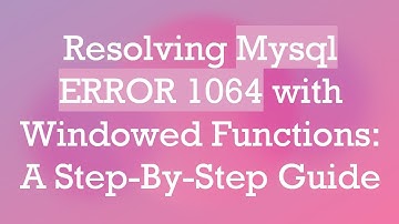 Resolving Mysql ERROR 1064 with Windowed Functions: A Step-By-Step Guide