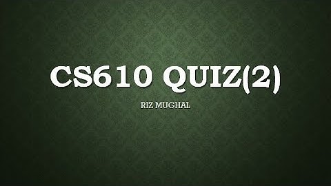 CS610 Quiz 2 Solved by Riz Mughal Fall 2020/21