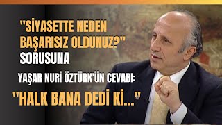 "Siyasette Neden Başarısız Oldunuz?" Sorusuna Yaşar Nuri Öztürk'ün Cevabı.. "Halk Bana Dedi Ki.."