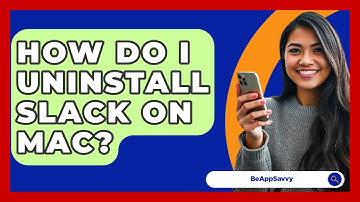 How Do I Uninstall Slack On Mac? - Be App Savvy