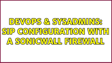 DevOps & SysAdmins: SIP configuration with a Sonicwall firewall