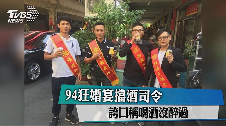 94狂婚宴挡酒司令 夸口称喝酒没醉过 - 天天要闻