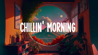 Chillin' morning  ⏰  Spotify chill playlist