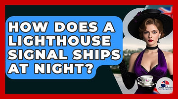 How Does A Lighthouse Signal Ships At Night? - United Kingdom Explorers